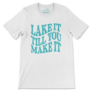 Lake It Till You Make It Tshirt